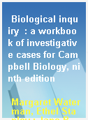 Biological inquiry  : a workbook of investigative cases for Campbell Biology, ninth edition