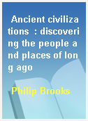 Ancient civilizations  : discovering the people and places of long ago