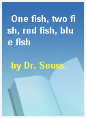 One fish, two fish, red fish, blue fish