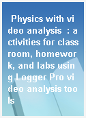 Physics with video analysis  : activities for classroom, homework, and labs using Logger Pro video analysis tools