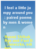 I feel a little jumpy around you : paired poems by men & women
