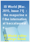 IB World [Mar. 2015, Issue 71]  : the magazine of the international baccalaureate ;