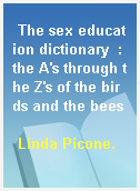 The sex education dictionary  : the A