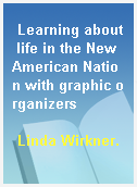Learning about life in the New American Nation with graphic organizers