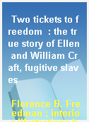Two tickets to freedom  : the true story of Ellen and William Craft, fugitive slaves