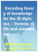 Decoding theory of knowledge for the IB diploma  : themes, skills and assessment