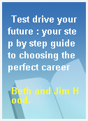 Test drive your future : your step by step guide to choosing the perfect career