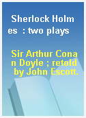 Sherlock Holmes  : two plays