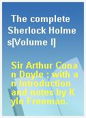 The complete Sherlock Holmes[Volume I]
