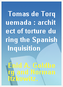 Tomas de Torquemada : architect of torture during the Spanish Inquisition