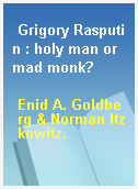 Grigory Rasputin : holy man or mad monk?