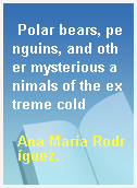 Polar bears, penguins, and other mysterious animals of the extreme cold