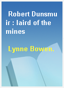 Robert Dunsmuir : laird of the mines