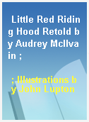 Little Red Riding Hood Retold by Audrey McIlvain ;