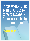 假麥田圈才是真科學 : 人造麥田圈的科學知識 = Fake crop circle, real science