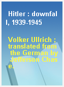 Hitler : downfall, 1939-1945