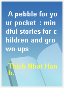 A pebble for your pocket  : mindful stories for children and grown-ups