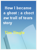 How I became a ghost : a choctaw trail of tears story