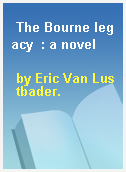 The Bourne legacy  : a novel