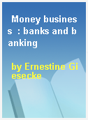 Money business  : banks and banking