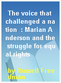 The voice that challenged a nation  : Marian Anderson and the struggle for equal rights