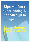 Sign me fine : experiencing American sign language