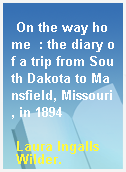 On the way home  : the diary of a trip from South Dakota to Mansfield, Missouri, in 1894