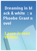 Dreaming in black & white  : a Phoebe Grant novel