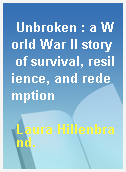 Unbroken : a World War II story of survival, resilience, and redemption