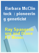 Barbara McClintock  : pioneering geneticist