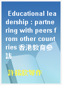 Educational leadership : partnering with peers from other countries 香港教育參訪