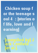 Chicken soup for the teenage soul 4  : [stories of life, love and learning]