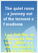 The quiet room : a journey out of the torment of madness