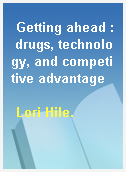 Getting ahead : drugs, technology, and competitive advantage