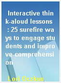 Interactive think-aloud lessons  : 25 surefire ways to engage students and improve comprehension