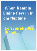 When Kambia Elaine flew in from Neptune