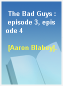 The Bad Guys : episode 3, episode 4