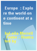 Europe  : Explore the world-one continent at a time
