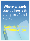 Where wizards stay up late  : the origins of the Internet