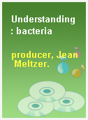 Understanding  : bacteria
