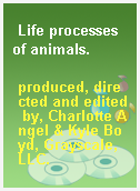 Life processes of animals.