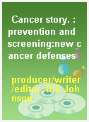 Cancer story. : prevention and screening:new cancer defenses