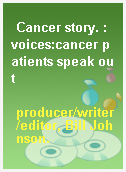Cancer story. : voices:cancer patients speak out