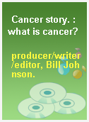 Cancer story. : what is cancer?
