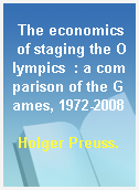 The economics of staging the Olympics  : a comparison of the Games, 1972-2008