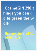 CosmoGirl 250 things you can do to green the world