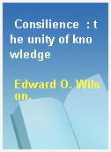 Consilience  : the unity of knowledge