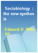 Sociobiology  : the new synthesis