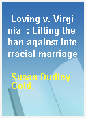 Loving v. Virginia  : Lifting the ban against interracial marriage
