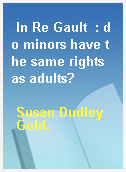 In Re Gault  : do minors have the same rights as adults?